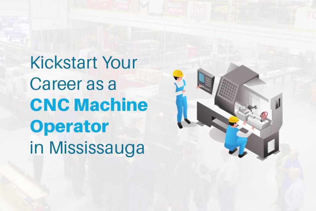 Kickstart Your Career as a CNC Machine Operator in Mississauga